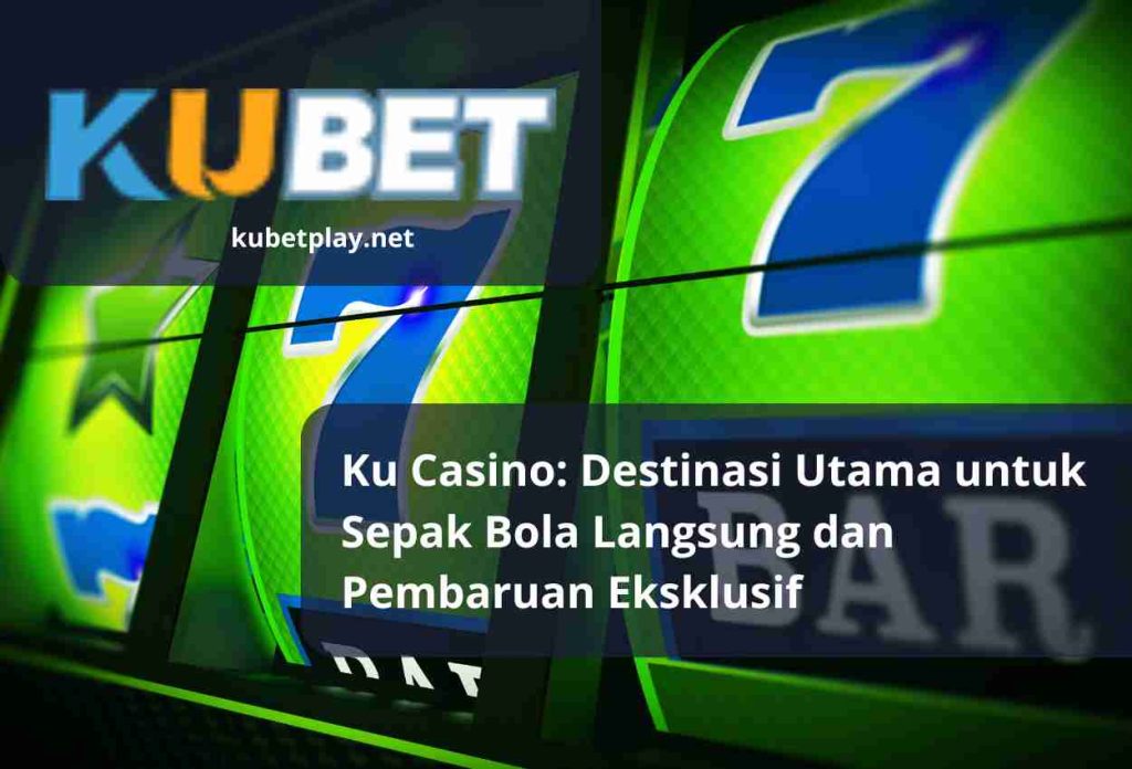 Ku Casino: Destinasi Utama untuk Sepak Bola Langsung dan Pembaruan Eksklusif