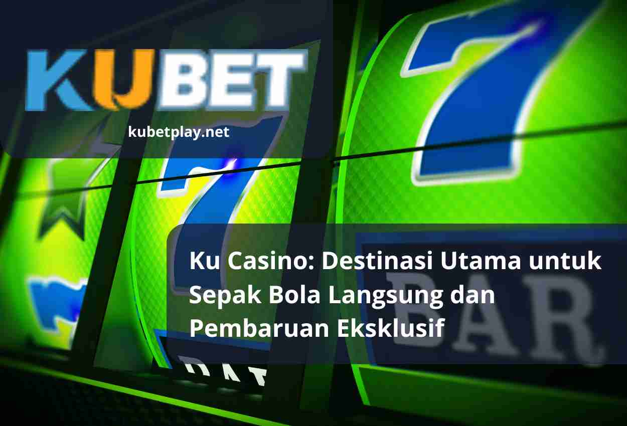 You are currently viewing Ku Casino: Destinasi Utama untuk Sepak Bola Langsung dan Pembaruan Eksklusif