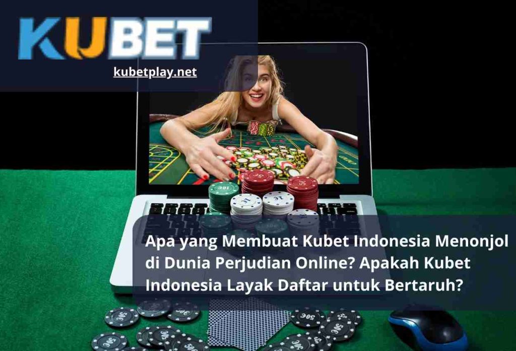 Apa yang Membuat Kubet Indonesia Menonjol di Dunia Perjudian Online Apakah Kubet Indonesia Layak Daftar untuk Bertaruh