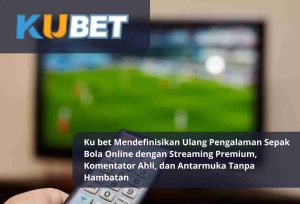 Read more about the article Ku bet Mendefinisikan Ulang Pengalaman Sepak Bola Online dengan Streaming Premium, Komentator Ahli, dan Antarmuka Tanpa Hambatan