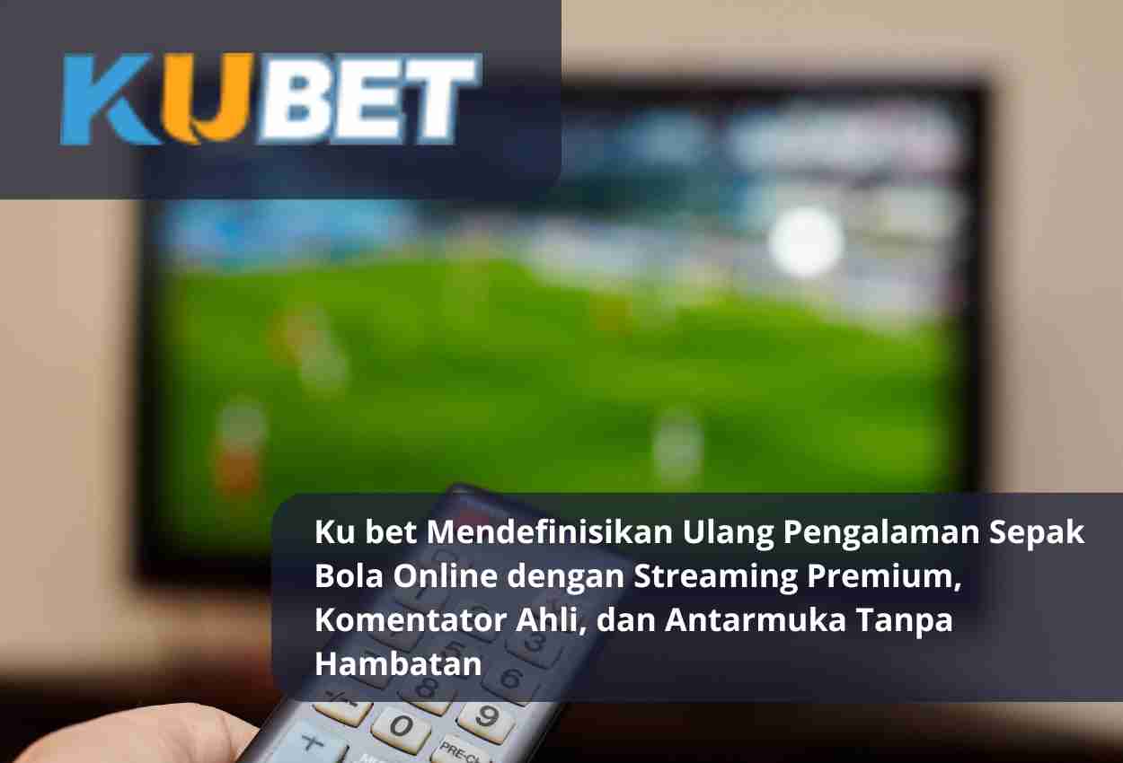 Read more about the article Ku bet Mendefinisikan Ulang Pengalaman Sepak Bola Online dengan Streaming Premium, Komentator Ahli, dan Antarmuka Tanpa Hambatan
