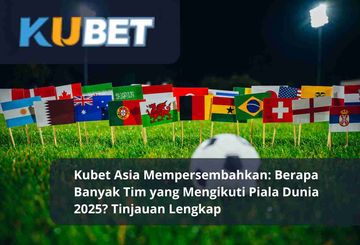 You are currently viewing Kubet Asia Mempersembahkan: Berapa Banyak Tim yang Mengikuti Piala Dunia 2025? Tinjauan Lengkap