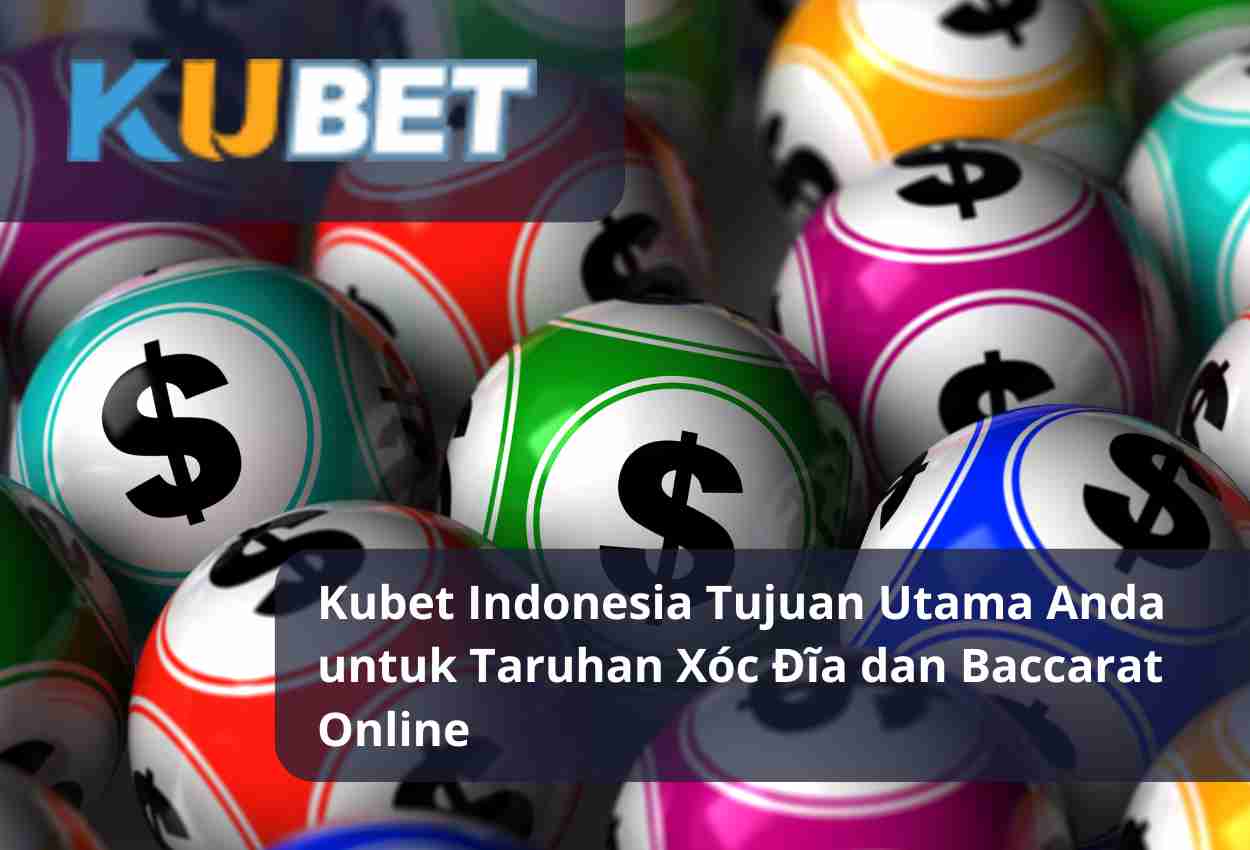 Read more about the article Kubet Indonesia Tujuan Utama Anda untuk Taruhan Xóc Đĩa dan Baccarat Online