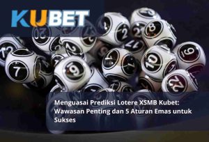 Read more about the article Menguasai Prediksi Lotere XSMB Kubet: Wawasan Penting dan 5 Aturan Emas untuk Sukses