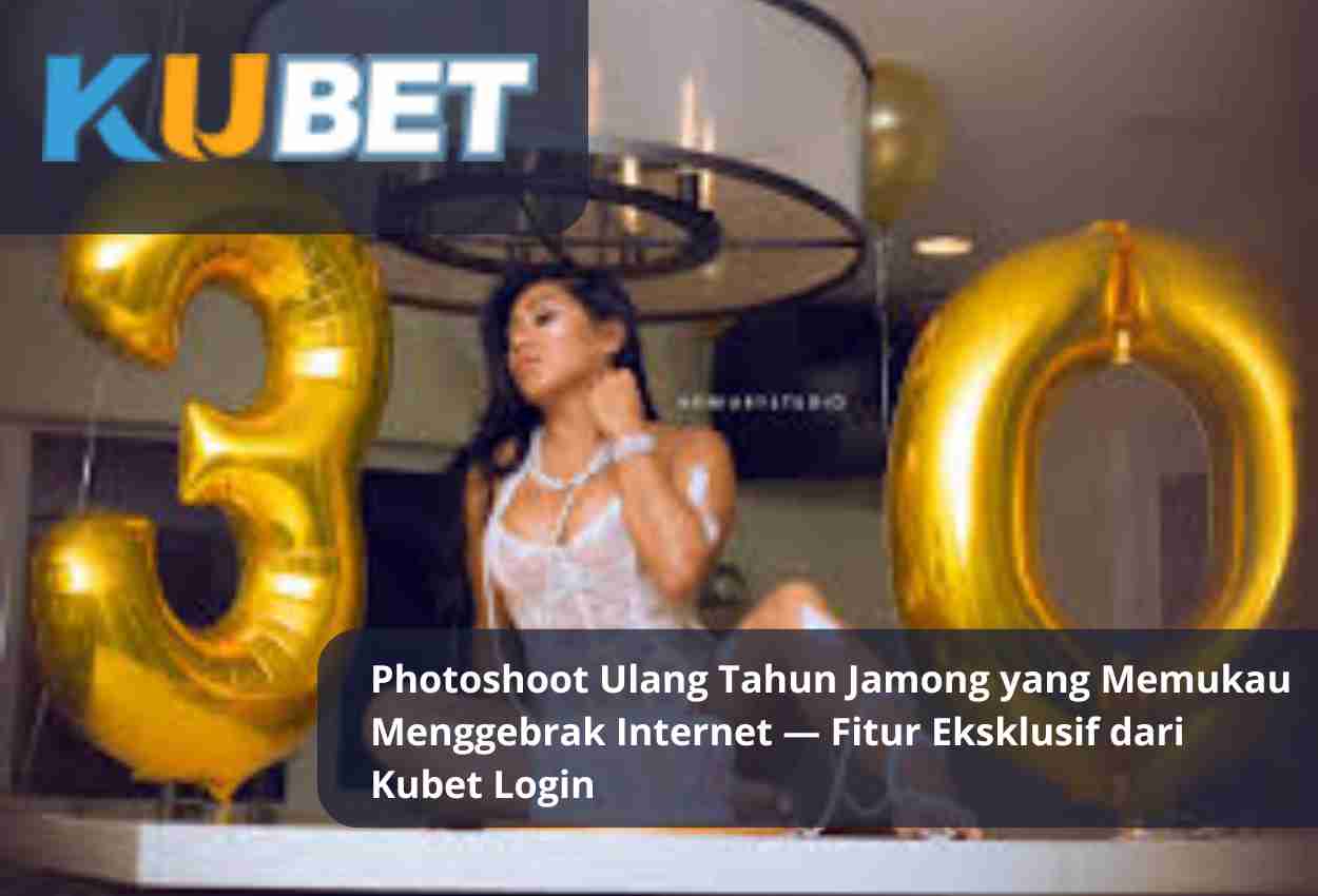 Read more about the article Photoshoot Ulang Tahun Jamong yang Memukau Menggebrak Internet — Fitur Eksklusif dari Kubet Login