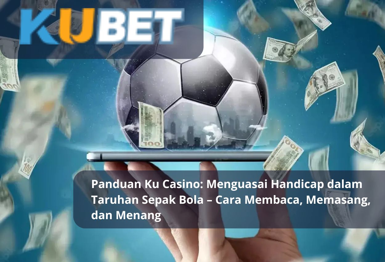 Panduan Ku Casino: Menguasai Handicap dalam Taruhan Sepak Bola – Cara Membaca, Memasang, dan Menang